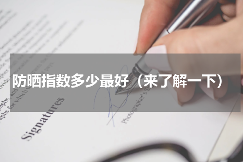 防晒指数多少最好（来了解一下）