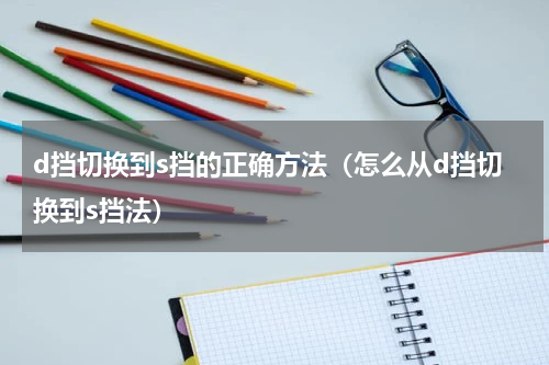 d挡切换到s挡的正确方法（怎么从d挡切换到s挡法）