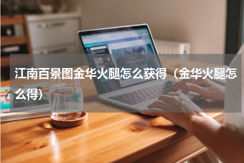 江南百景图金华火腿怎么获得（金华火腿怎么得）