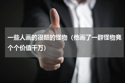 一些人画的很酷的怪物（他画了一群怪物竟个个价值千万）