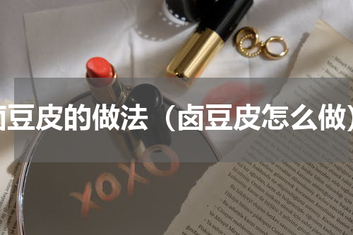 卤豆皮的做法（卤豆皮怎么做）