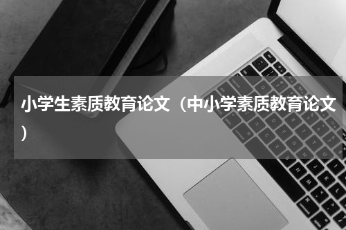 小学生素质教育论文（中小学素质教育论文）