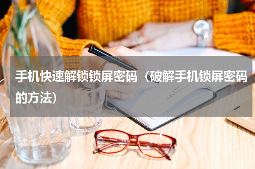 手机快速解锁锁屏密码（破解手机锁屏密码的方法）