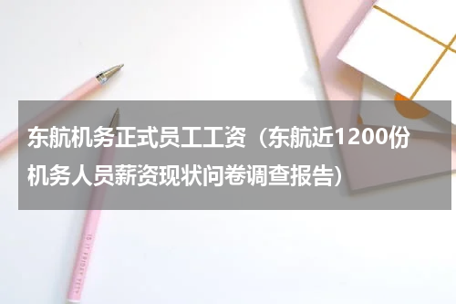 东航机务正式员工工资（东航近1200份机务人员薪资现状问卷调查报告）