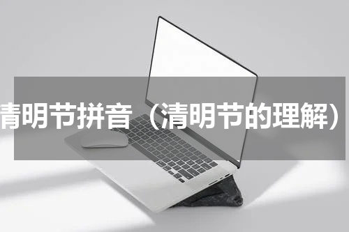 清明节拼音（清明节的理解）
