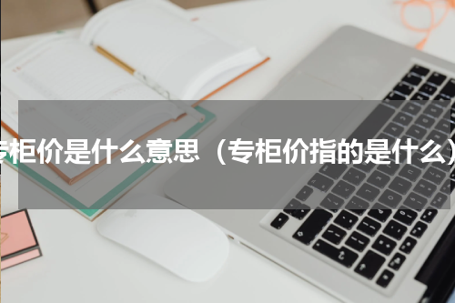 专柜价是什么意思（专柜价指的是什么）