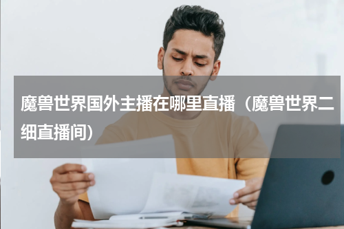 魔兽世界国外主播在哪里直播（魔兽世界二细直播间）