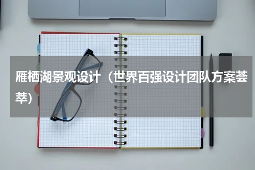 雁栖湖景观设计（世界百强设计团队方案荟萃）