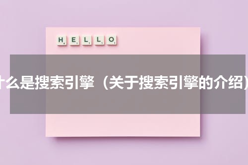 什么是搜索引擎（关于搜索引擎的介绍）