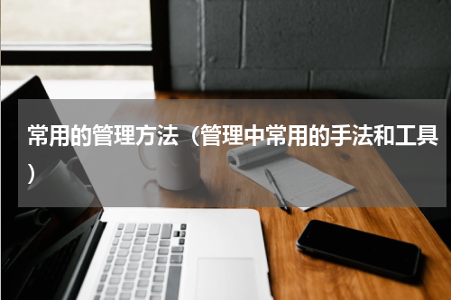 常用的管理方法（管理中常用的手法和工具）