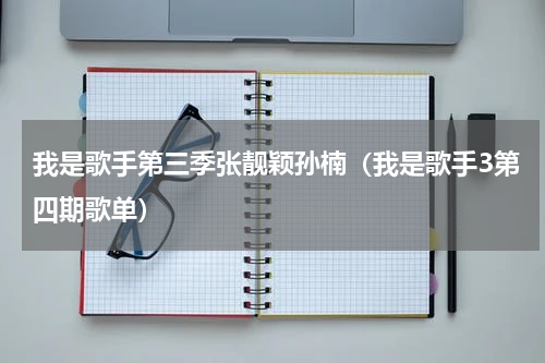 我是歌手第三季张靓颖孙楠（我是歌手3第四期歌单）