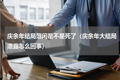 庆余年结局范闲是不是死了（庆余年大结局泄露怎么回事）
