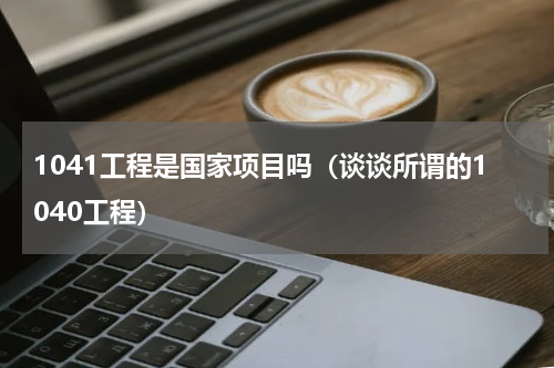 1041工程是国家项目吗（谈谈所谓的1040工程）