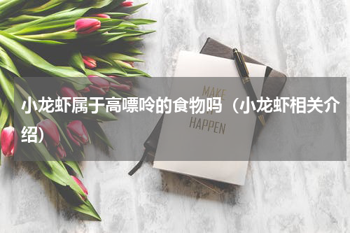 小龙虾属于高嘌呤的食物吗（小龙虾相关介绍）