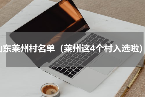 山东莱州村名单（莱州这4个村入选啦）