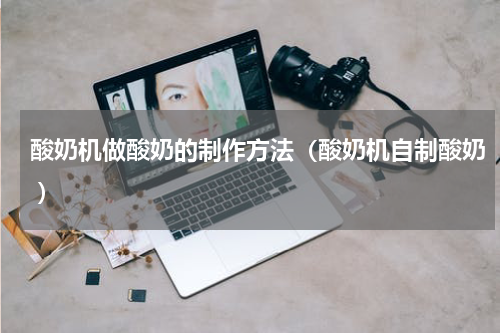 酸奶机做酸奶的制作方法（酸奶机自制酸奶 ）