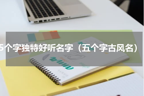 5个字独特好听名字（五个字古风名）