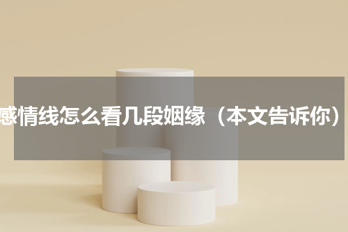 感情线怎么看几段姻缘（本文告诉你）