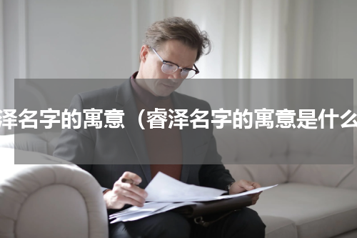 睿泽名字的寓意（睿泽名字的寓意是什么）