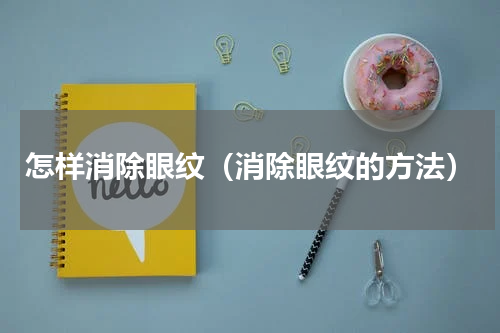 怎样消除眼纹（消除眼纹的方法）