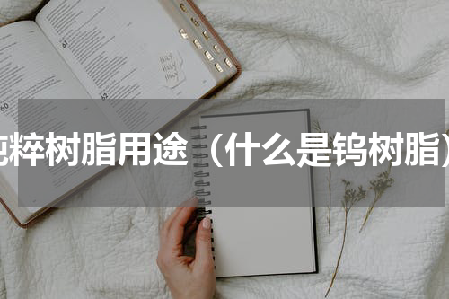 纯粹树脂用途（什么是钨树脂）