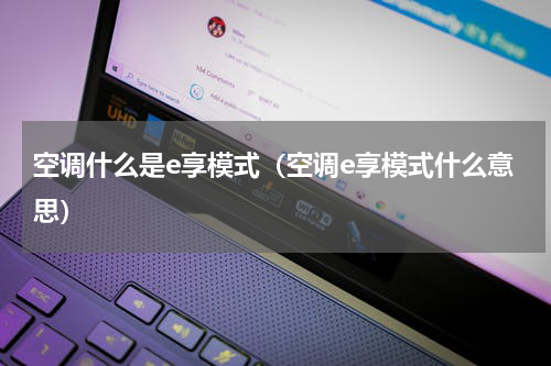 空调什么是e享模式（空调e享模式什么意思）