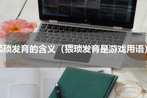 猥琐发育的含义（猥琐发育是游戏用语）
