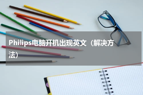 Philips电脑开机出现英文（解决方法）