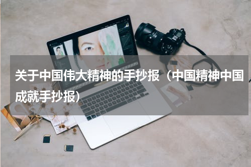 关于中国伟大精神的手抄报（中国精神中国成就手抄报）