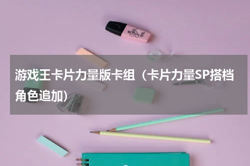 游戏王卡片力量版卡组（卡片力量SP搭档角色追加）