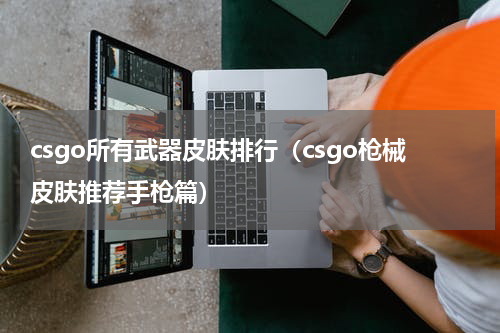 csgo所有武器皮肤排行（csgo枪械皮肤推荐手枪篇）