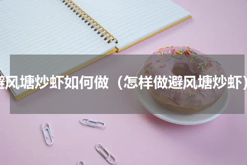 避风塘炒虾如何做（怎样做避风塘炒虾）