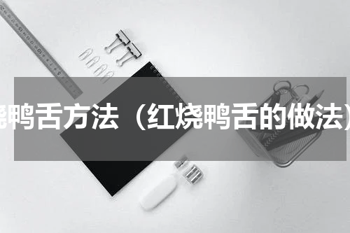 烧鸭舌方法（红烧鸭舌的做法）