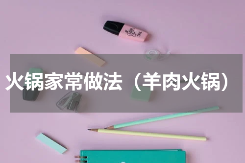 火锅家常做法（羊肉火锅）