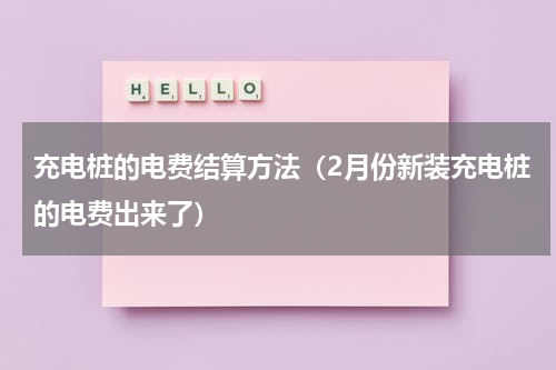 充电桩的电费结算方法（2月份新装充电桩的电费出来了）