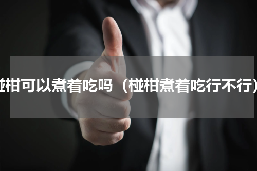 椪柑可以煮着吃吗（椪柑煮着吃行不行）
