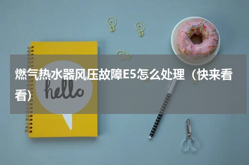 燃气热水器风压故障E5怎么处理（快来看看）