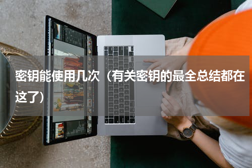 密钥能使用几次（有关密钥的最全总结都在这了）