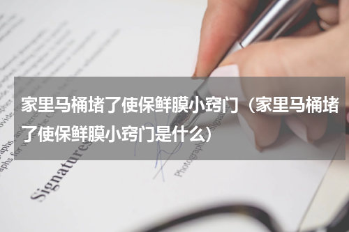 家里马桶堵了使保鲜膜小窍门（家里马桶堵了使保鲜膜小窍门是什么）