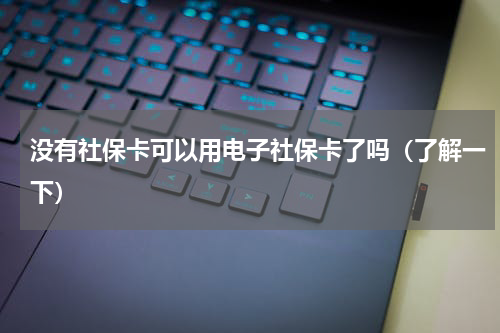 没有社保卡可以用电子社保卡了吗（了解一下）