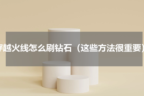 穿越火线怎么刷钻石（这些方法很重要）