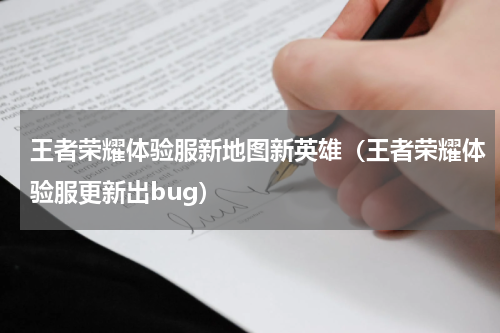 王者荣耀体验服新地图新英雄（王者荣耀体验服更新出bug）