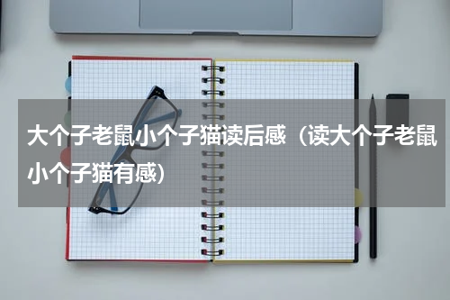 大个子老鼠小个子猫读后感（读大个子老鼠小个子猫有感）