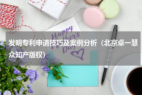 发明专利申请技巧及案例分析（北京卓一慧众知产版权）