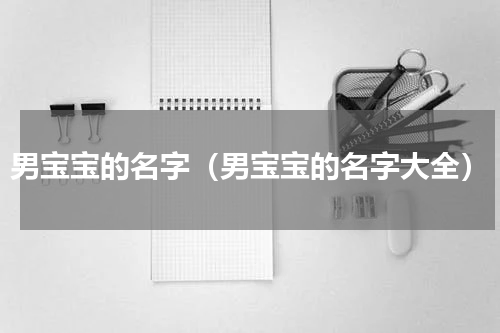 男宝宝的名字（男宝宝的名字大全）