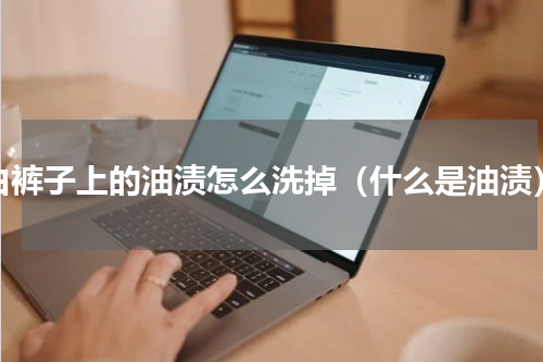 白裤子上的油渍怎么洗掉（什么是油渍）