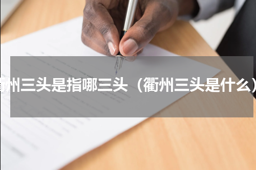 衢州三头是指哪三头（衢州三头是什么）