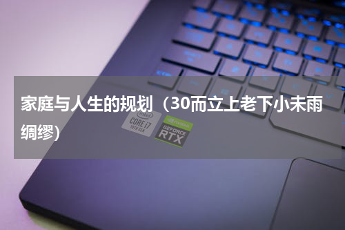 家庭与人生的规划（30而立上老下小未雨绸缪）