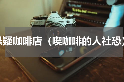 悬疑咖啡店（喫咖啡的人社恐）