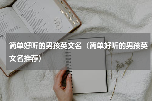 简单好听的男孩英文名（简单好听的男孩英文名推荐）